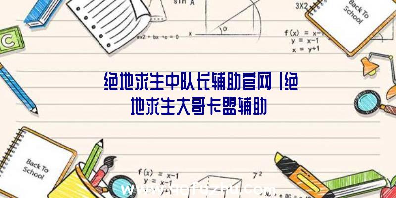 「绝地求生中队长辅助官网」|绝地求生大哥卡盟辅助